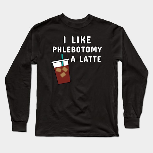 I Like Phlebotomy A Latte Long Sleeve T-Shirt by MedleyDesigns67